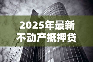 2025年最新不动产抵押贷款利率：房产抵押贷款利息如何计算
