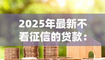2025年最新不看征信的贷款:信用记录差如何快速借款 2025年最新不看征信的贷款:信用记录差如何快速借款
