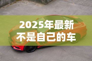 2025年最新不是自己的车可以抵押贷款吗：抵押贷款可用他人车辆吗