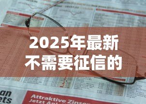 2025年最新不需要征信的贷款平台：哪些贷款渠道不查个人信用记录