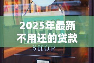 2025年最新不用还的贷款是真的吗:免还贷款是否可信 2025年最新不用还的贷款是真的吗:免还贷款是否可信
