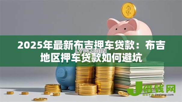 2025年最新布吉押车贷款：布吉地区押车贷款如何避坑