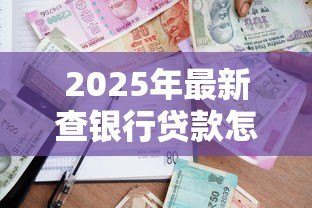 2025年最新查银行贷款怎么查：银行贷款如何查询方法