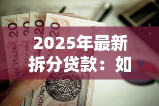 2025年最新拆分贷款：如何分段偿还更划算