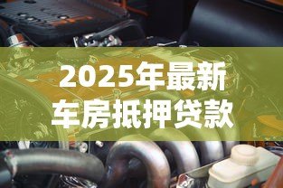 2025年最新车房抵押贷款：车房抵押常见问题有哪些