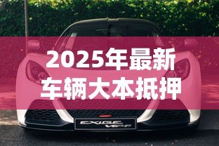 2025年最新车辆大本抵押贷款:用汽车绿本如何办理抵押借款 2025年最新车辆大本抵押贷款:用汽车绿本如何办理抵押借款