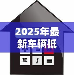 2025年最新车辆抵押贷款利率：车贷利息是多少