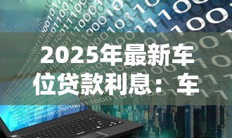 2025年最新车位贷款利息:车位分期付款利率如何计算 2025年最新车位贷款利息:车位分期付款利率如何计算
