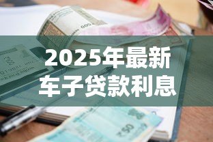 2025年最新车子贷款利息：购车分期利率如何计算更划算