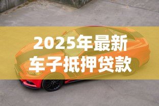 2025年最新车子抵押贷款还能开走吗：抵押车后能否继续驾驶
