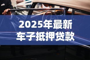 2025年最新车子抵押贷款靠谱吗：汽车抵押贷款真的安全无坑吗
