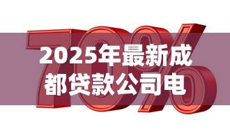 2025年最新成都贷款公司电话号码：成都哪里有正规贷款咨询电话