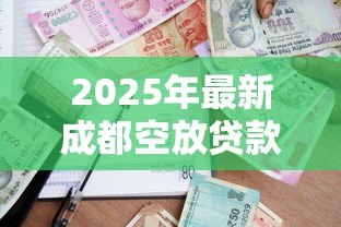 2025年最新成都空放贷款：成都短期无抵押借款如何申请