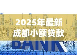 2025年最新成都小额贷款公司排名：成都哪些小贷公司口碑较好