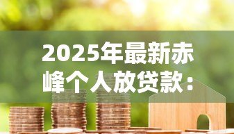 2025年最新赤峰个人放贷款：赤峰哪里可以私人借款