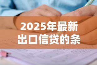 2025年最新出口信贷的条件:申请出口信贷需满足哪些要求 2025年最新出口信贷的条件:申请出口信贷需满足哪些要求