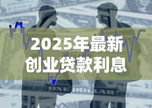 2025年最新创业贷款利息是多少钱：申请创业贷款需支付多少利息