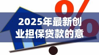2025年最新创业担保贷款的意义：创业担保贷款如何助力小微企业发展