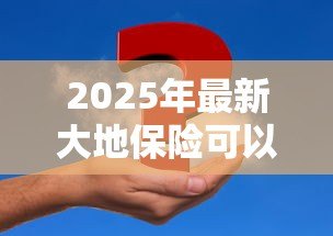 2025年最新大地保险可以贷款吗：大地时贷险能申请贷款吗