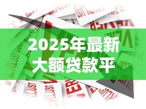 2025年最新大额贷款平台有哪些:哪些平台能快速审批大额借款 2025年最新大额贷款平台有哪些:哪些平台能快速审批大额借款