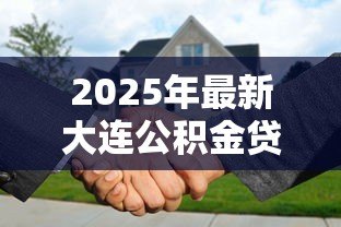 2025年最新大连公积金贷款上限:大连公积金最高可贷多少? 2025年最新大连公积金贷款上限:大连公积金最高可贷多少?