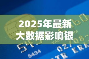 2025年最新大数据影响银行贷款吗:大数据如何改变银行贷款格局 2025年最新大数据影响银行贷款吗:大数据如何改变银行贷款格局