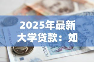 2025年最新大学贷款：如何解决高等教育资金困境