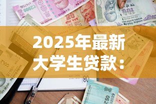 2025年最新大学生贷款:高校生如何申请助学资金 2025年最新大学生贷款:高校生如何申请助学资金