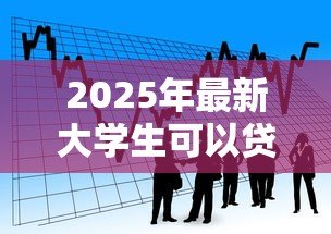 2025年最新大学生可以贷款的平台:哪些平台适合大学生借款 2025年最新大学生可以贷款的平台:哪些平台适合大学生借款