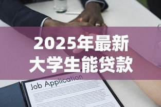 2025年最新大学生能贷款的平台：大学生可通过哪些正规渠道借款