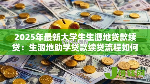 2025年最新大学生生源地贷款续贷：生源地助学贷款续贷流程如何办理