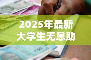2025年最新大学生无息助学贷款：如何申请在校生免息教育借款