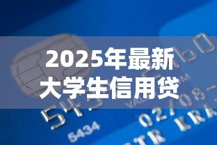 2025年最新大学生信用贷款：在校生如何申请低息助学贷款