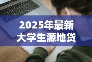 2025年最新大学生源地贷款:大学生家庭所在地教育贷款如何申请 2025年最新大学生源地贷款:大学生家庭所在地教育贷款如何申请