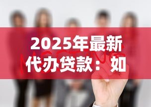 2025年最新代办贷款:如何快速办理个人贷款 2025年最新代办贷款:如何快速办理个人贷款