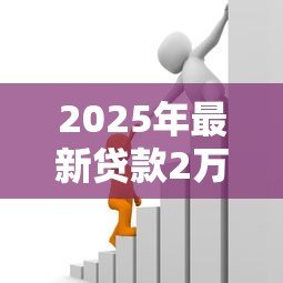 2025年最新贷款2万怎么贷：急需2万元有哪些正规借款渠道