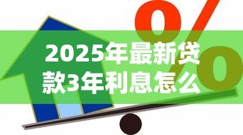 2025年最新贷款3年利息怎么算：三年期贷款利息计算方法