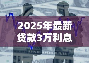 2025年最新贷款3万利息多少：借款3万元一年需支付多少利息