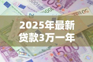 2025年最新贷款3万一年利息多少：3万元贷款年息具体要还多少