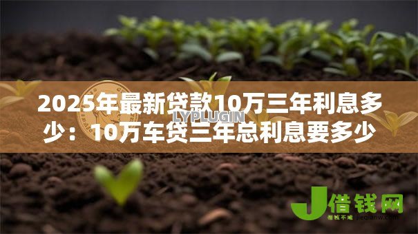 2025年最新贷款10万三年利息多少：10万车贷三年总利息要多少？