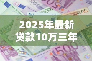 2025年最新贷款10万三年利息多少：10万车贷三年总利息要多少？
