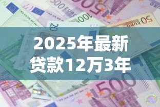 2025年最新贷款12万3年利息多少：12万3年车贷利息要多少
