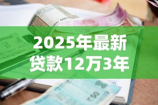 2025年最新贷款12万3年利息多少：12万3年车贷利息要多少