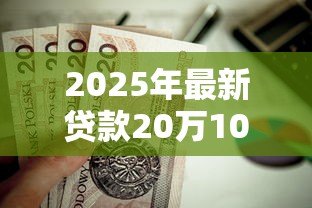 2025年最新贷款20万10年月供多少：20万贷十年月供要还多少