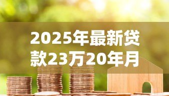 2025年最新贷款23万20年月供多少:23万房贷20年每月还多少钱 2025年最新贷款23万20年月供多少:23万房贷20年每月还多少钱