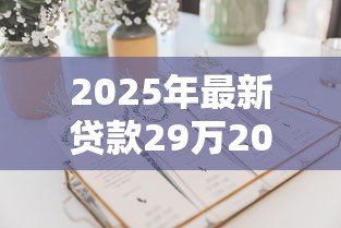2025年最新贷款29万20年月供多少:29万贷20年每月需还多少 2025年最新贷款29万20年月供多少:29万贷20年每月需还多少