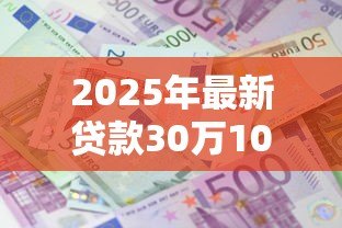 2025年最新贷款30万10年利息多少：30万贷十年总利息要还多少
