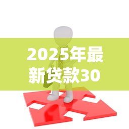 2025年最新贷款30万需要什么条件:申请30万贷款需满足哪些资质 2025年最新贷款30万需要什么条件:申请30万贷款需满足哪些资质