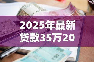 2025年最新贷款35万20年利息多少:35万贷20年总利息要还多少 2025年最新贷款35万20年利息多少:35万贷20年总利息要还多少