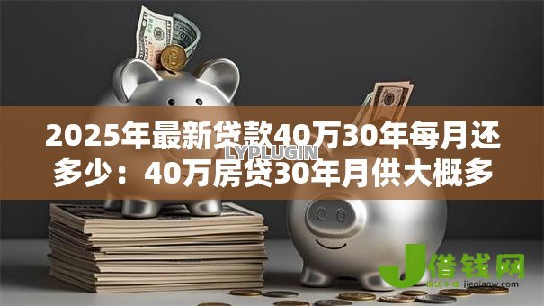 2025年最新贷款40万30年每月还多少：40万房贷30年月供大概多少